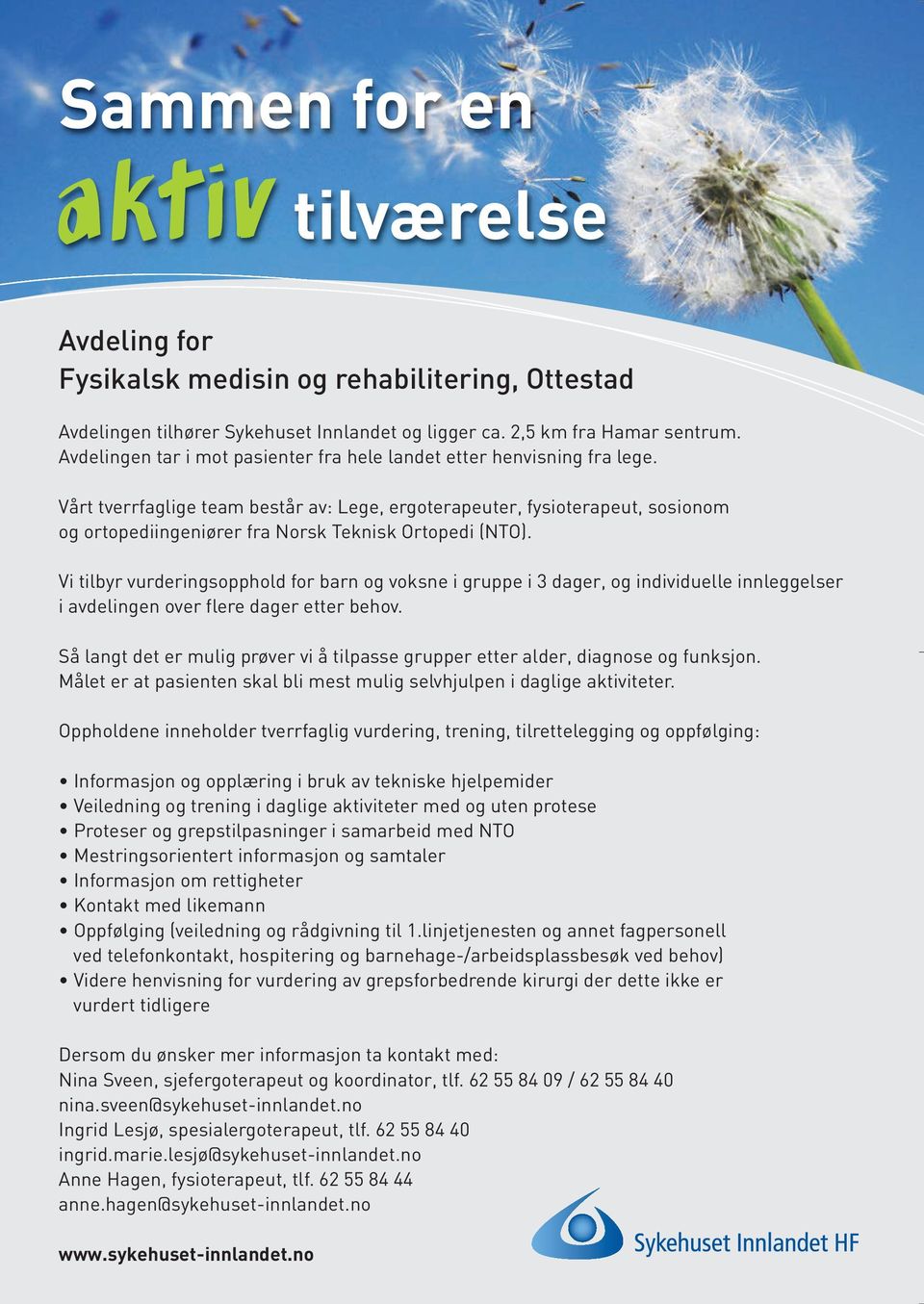 Vårt tverrfaglige team består av: Lege, ergoterapeuter, fysioterapeut, sosionom og ortopediingeniører fra Norsk Teknisk Ortopedi (NTO).