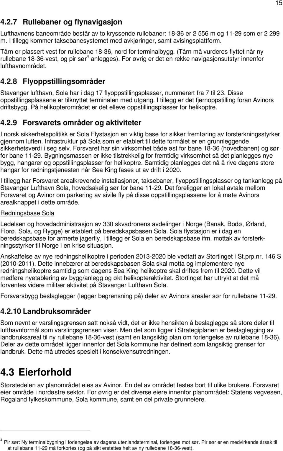 (Tårn må vurderes flyttet når ny rullebane 18-36-vest, og pir sør 4 anlegges). For øvrig er det en rekke navigasjonsutstyr innenfor lufthavnområdet. 4.2.