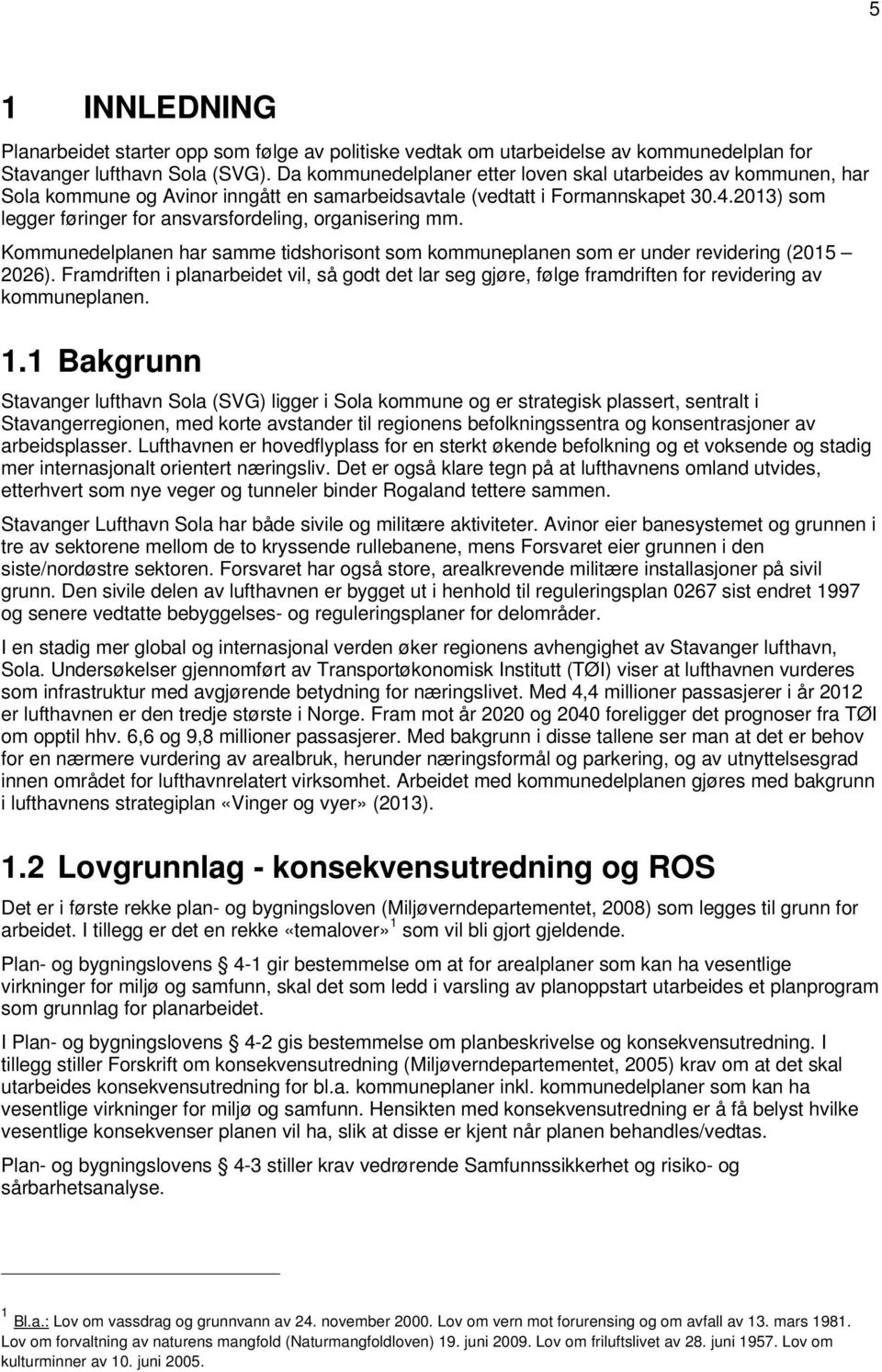 2013) som legger føringer for ansvarsfordeling, organisering mm. Kommunedelplanen har samme tidshorisont som kommuneplanen som er under revidering (2015 2026).