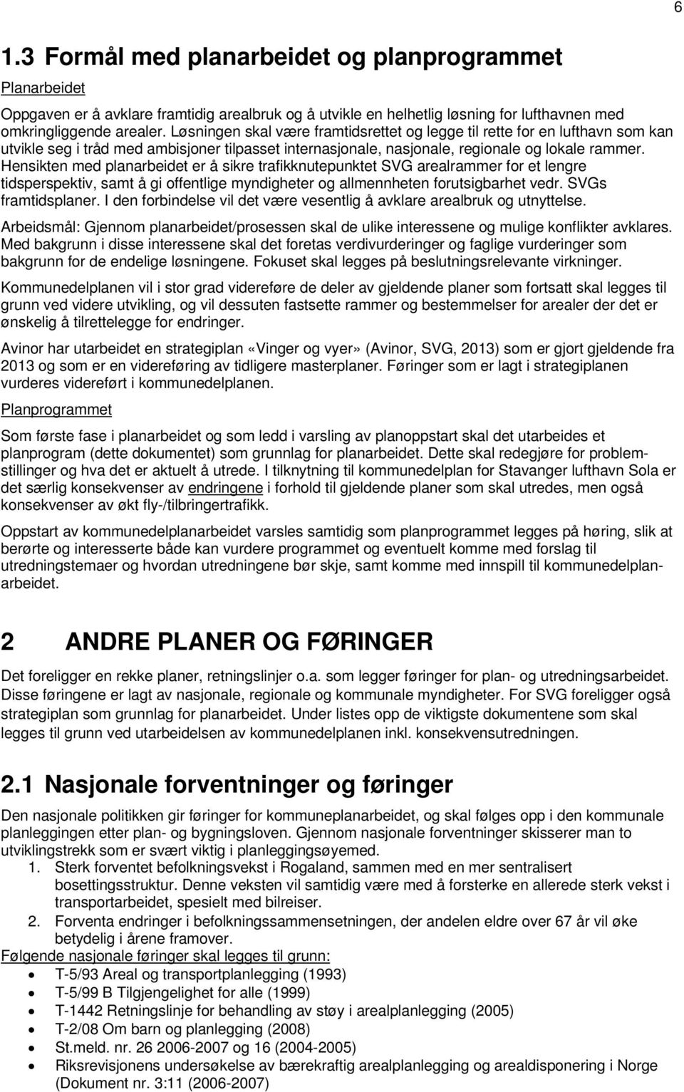 Hensikten med planarbeidet er å sikre trafikknutepunktet SVG arealrammer for et lengre tidsperspektiv, samt å gi offentlige myndigheter og allmennheten forutsigbarhet vedr. SVGs framtidsplaner.