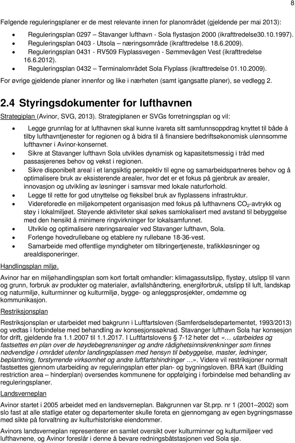 Reguleringsplan 0432 Terminalområdet Sola Flyplass (ikrafttredelse 01.10.2009). For øvrige gjeldende planer innenfor og like i nærheten (samt igangsatte planer), se vedlegg 2.