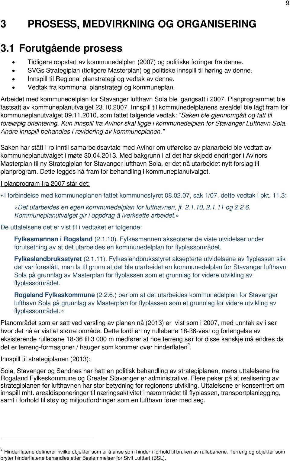 Arbeidet med kommunedelplan for Stavanger lufthavn Sola ble igangsatt i 2007. Planprogrammet ble fastsatt av kommuneplanutvalget 23.10.2007. Innspill til kommunedelplanens arealdel ble lagt fram for kommuneplanutvalget 09.