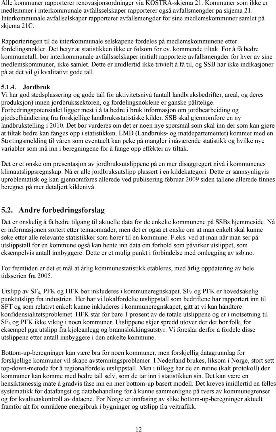 Rapporteringen til de interkommunale selskapene fordeles på medlemskommunene etter fordelingsnøkler. Det betyr at statistikken ikke er følsom for ev. kommende tiltak.