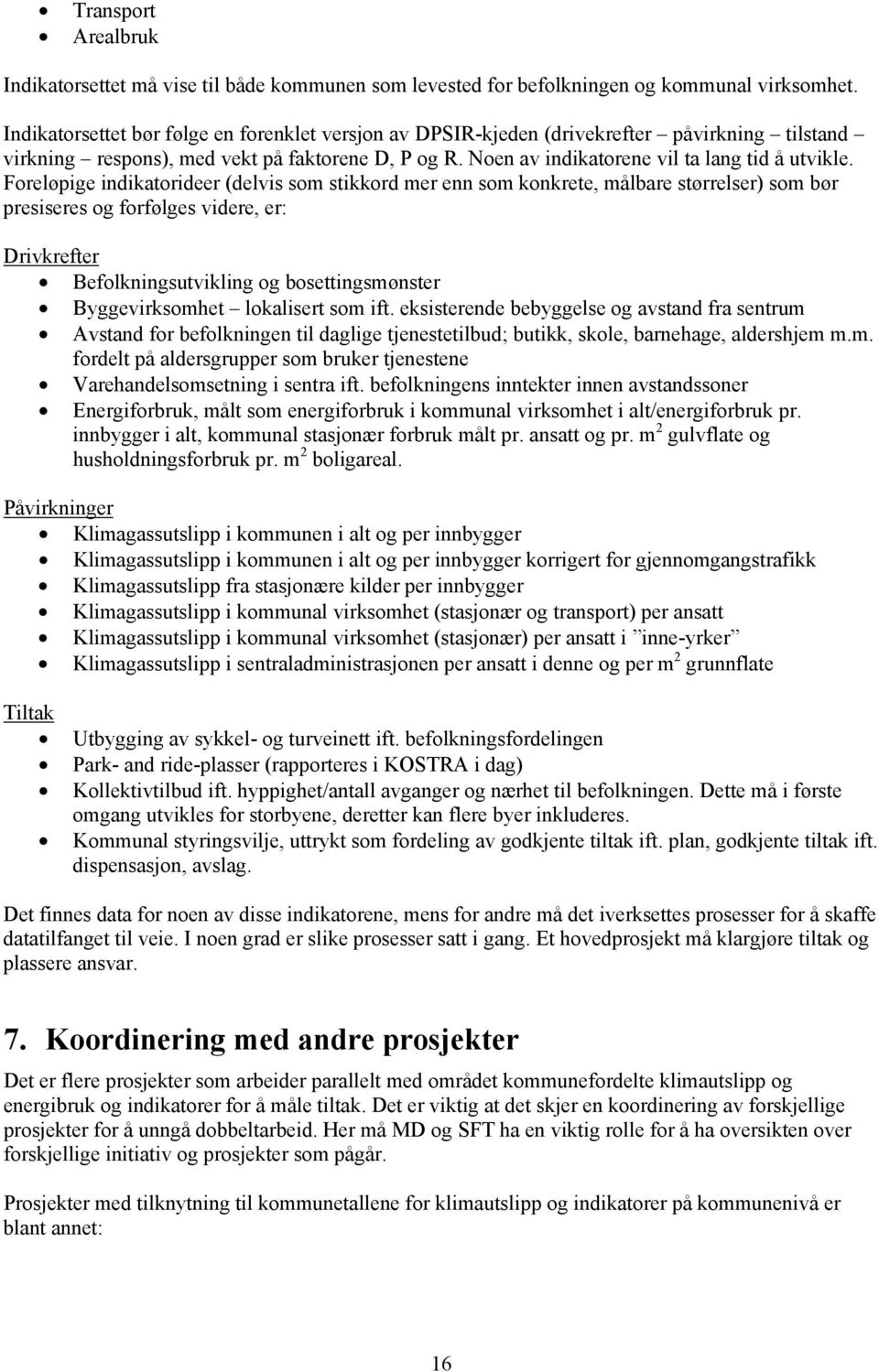 Foreløpige indikatorideer (delvis som stikkord mer enn som konkrete, målbare størrelser) som bør presiseres og forfølges videre, er: Drivkrefter Befolkningsutvikling og bosettingsmønster