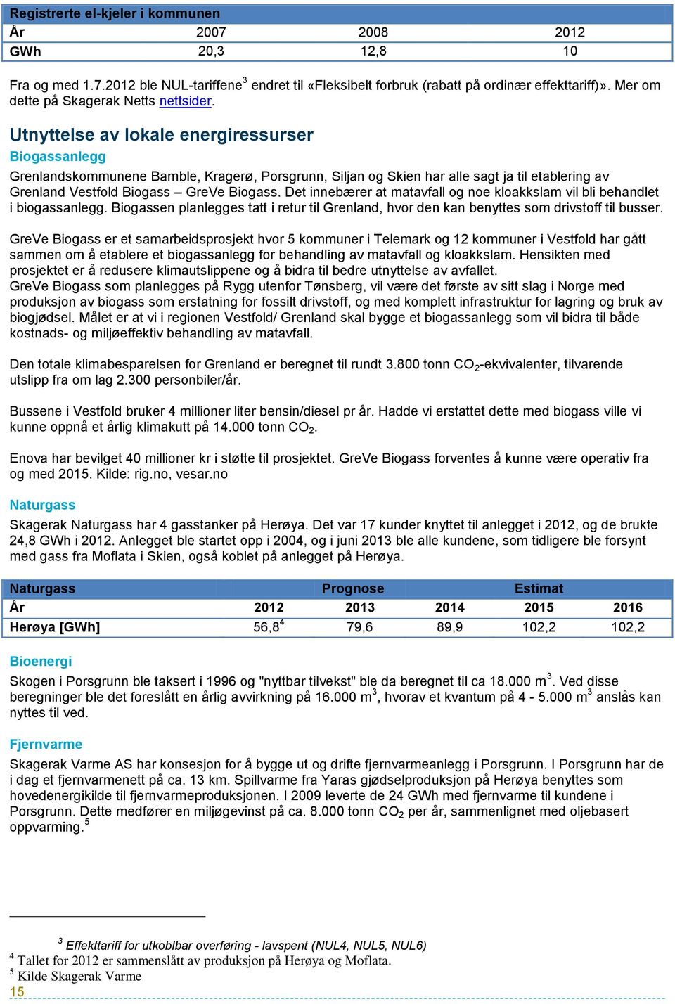 Utnyttelse av lokale energiressurser Biogassanlegg Grenlandskommunene Bamble, Kragerø, Porsgrunn, Siljan og Skien har alle sagt ja til etablering av Grenland Vestfold Biogass GreVe Biogass.