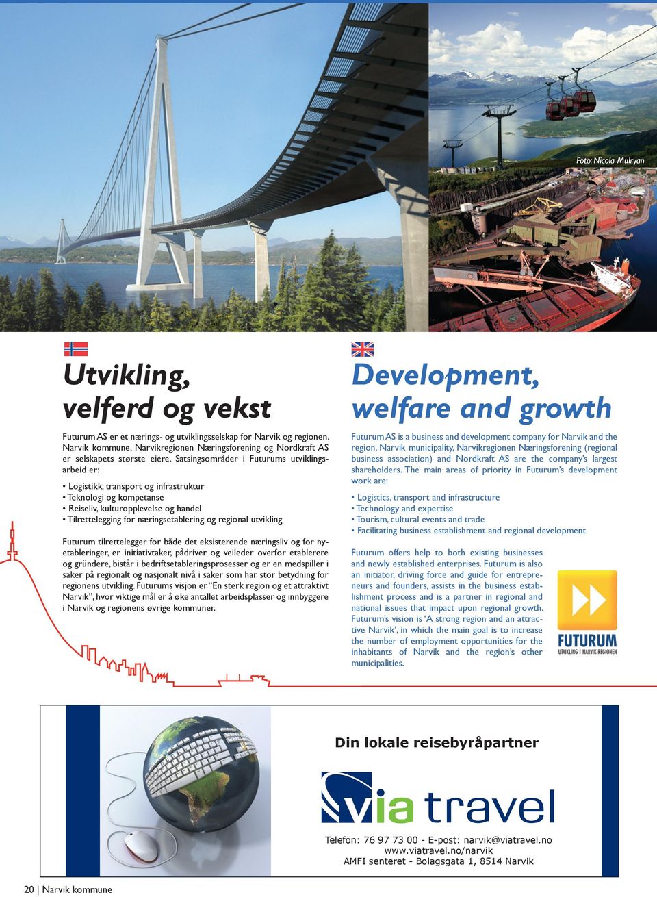 Satsingsområder i Futurums utviklingsarbeid er: Logistikk, transport og infrastruktur Teknologi og kompetanse Reiseliv, kulturopplevelse og handel Tilrettelegging for næringsetablering og regional