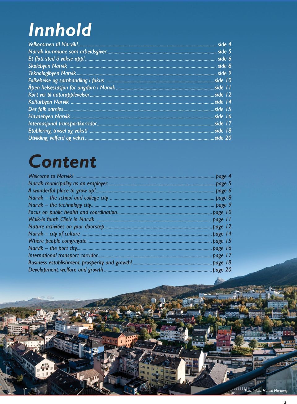 ..side 15 Havnebyen Narvik...side 16 Internasjonal transportkorridor...side 17 Etablering, trivsel og vekst!...side 18 Utvikling, velferd og vekst...side 20 Content Welcome to Narvik!