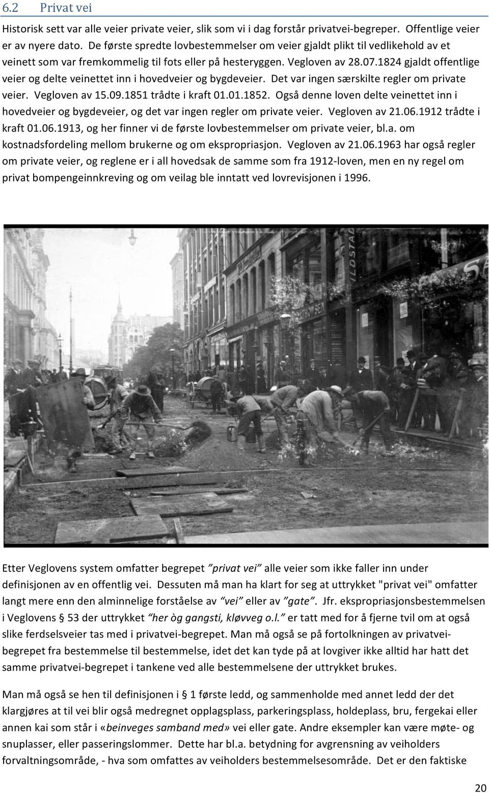 1824 gjaldt offentlige veier og delte veinettet inn i hovedveier og bygdeveier. Det var ingen særskilte regler om private veier. Vegloven av 15.09.1851 trådte i kraft 01.01.1852.