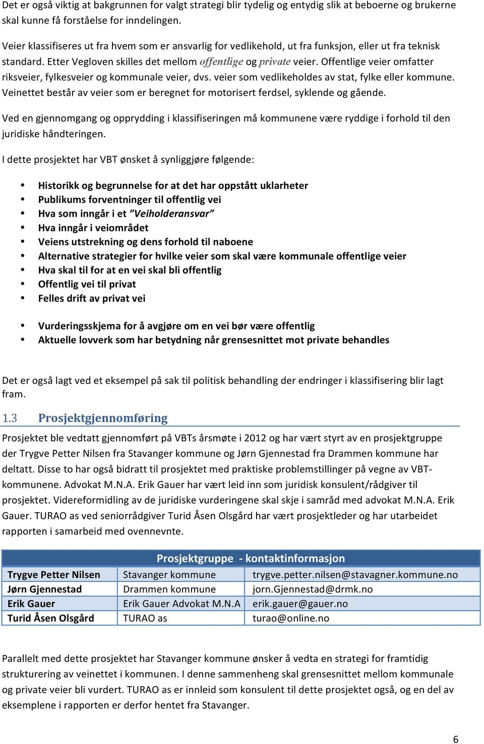 Offentlige veier omfatter riksveier, fylkesveier og kommunale veier, dvs. veier som vedlikeholdes av stat, fylke eller kommune.