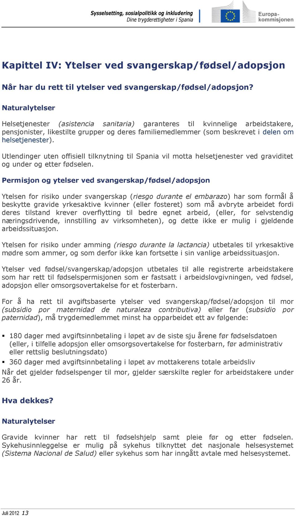 Utlendinger uten offisiell tilknytning til Spania vil motta helsetjenester ved graviditet og under og etter fødselen.