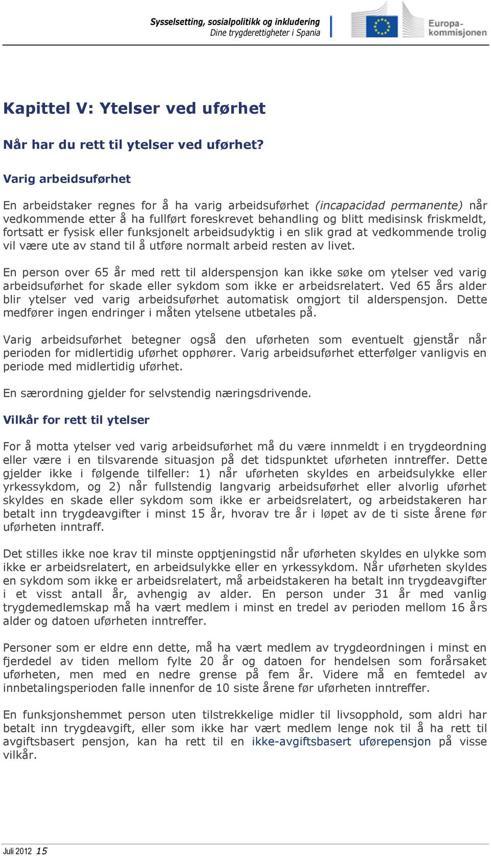 er fysisk eller funksjonelt arbeidsudyktig i en slik grad at vedkommende trolig vil være ute av stand til å utføre normalt arbeid resten av livet.