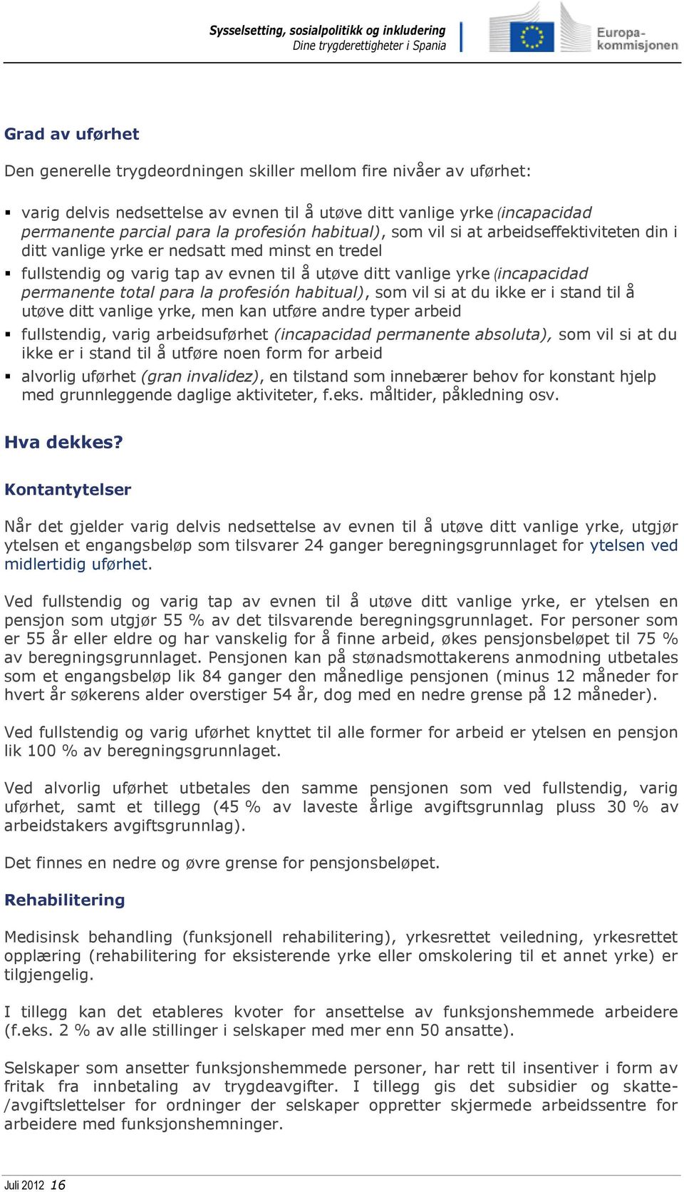 para la profesión habitual), som vil si at du ikke er i stand til å utøve ditt vanlige yrke, men kan utføre andre typer arbeid fullstendig, varig arbeidsuførhet (incapacidad permanente absoluta), som