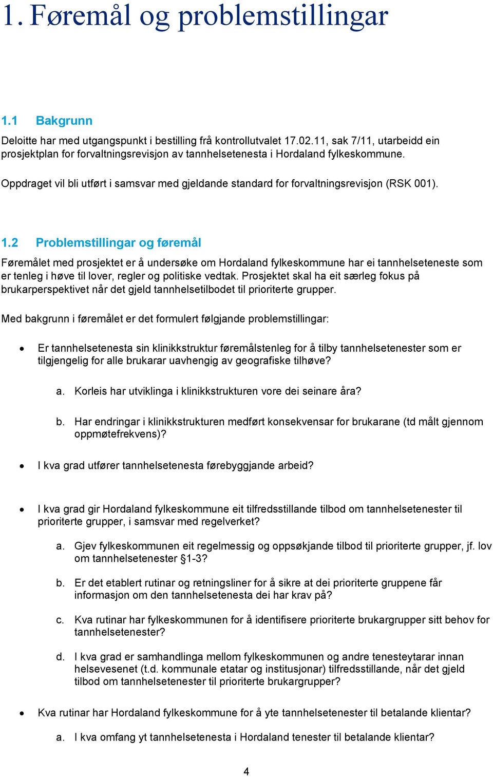 Oppdraget vil bli utført i samsvar med gjeldande standard for forvaltningsrevisjon (RSK 001). 1.