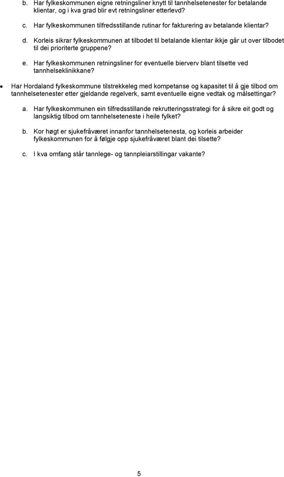 Korleis sikrar fylkeskommunen at tilbodet til betalande klientar ikkje går ut over tilbodet til dei prioriterte gruppene? e.