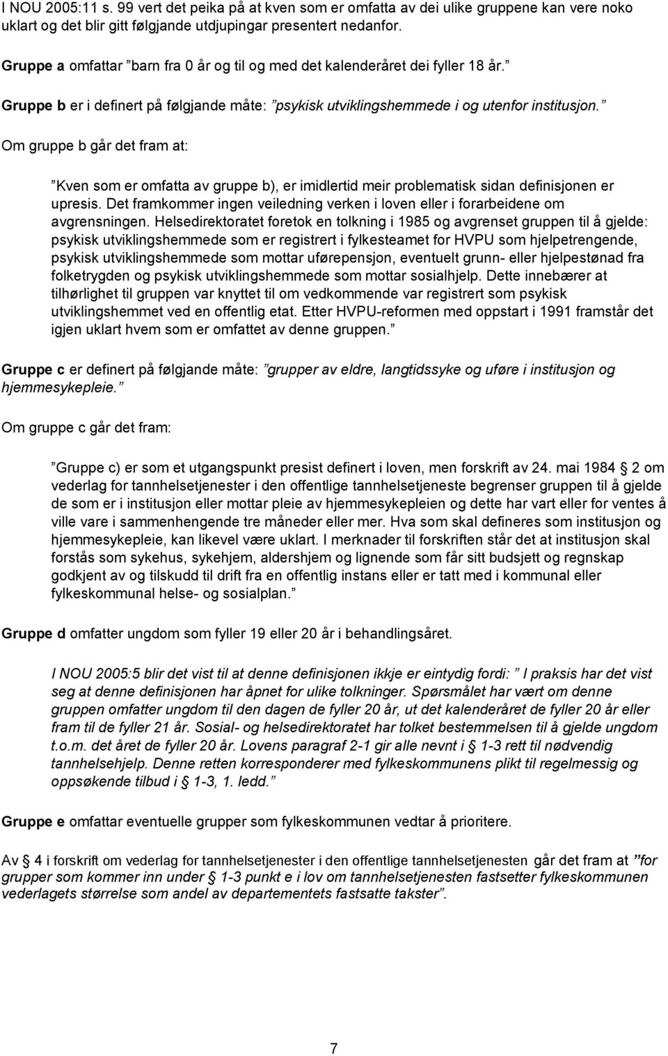 Om gruppe b går det fram at: Kven som er omfatta av gruppe b), er imidlertid meir problematisk sidan definisjonen er upresis.