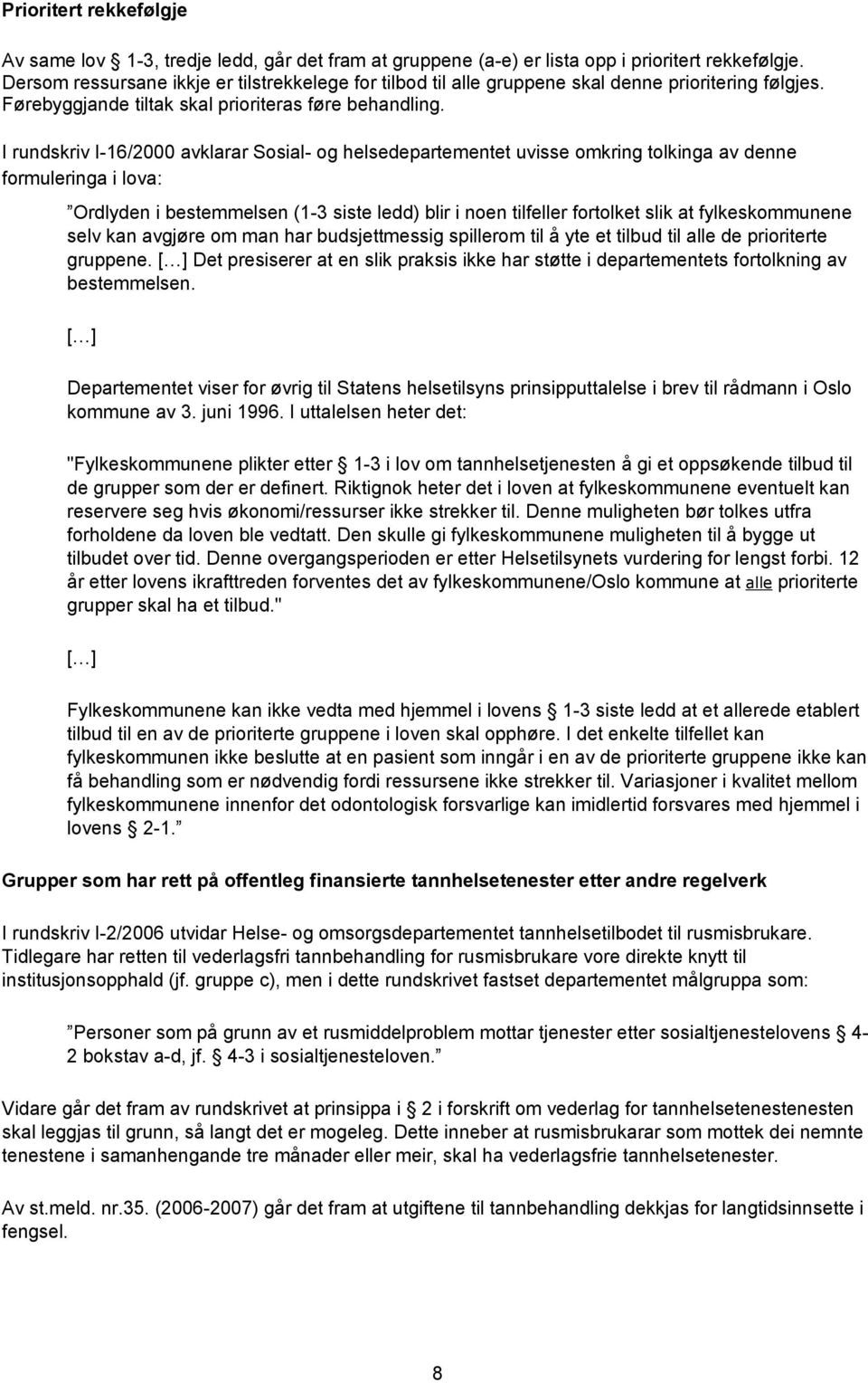 I rundskriv I-16/2000 avklarar Sosial- og helsedepartementet uvisse omkring tolkinga av denne formuleringa i lova: Ordlyden i bestemmelsen (1-3 siste ledd) blir i noen tilfeller fortolket slik at