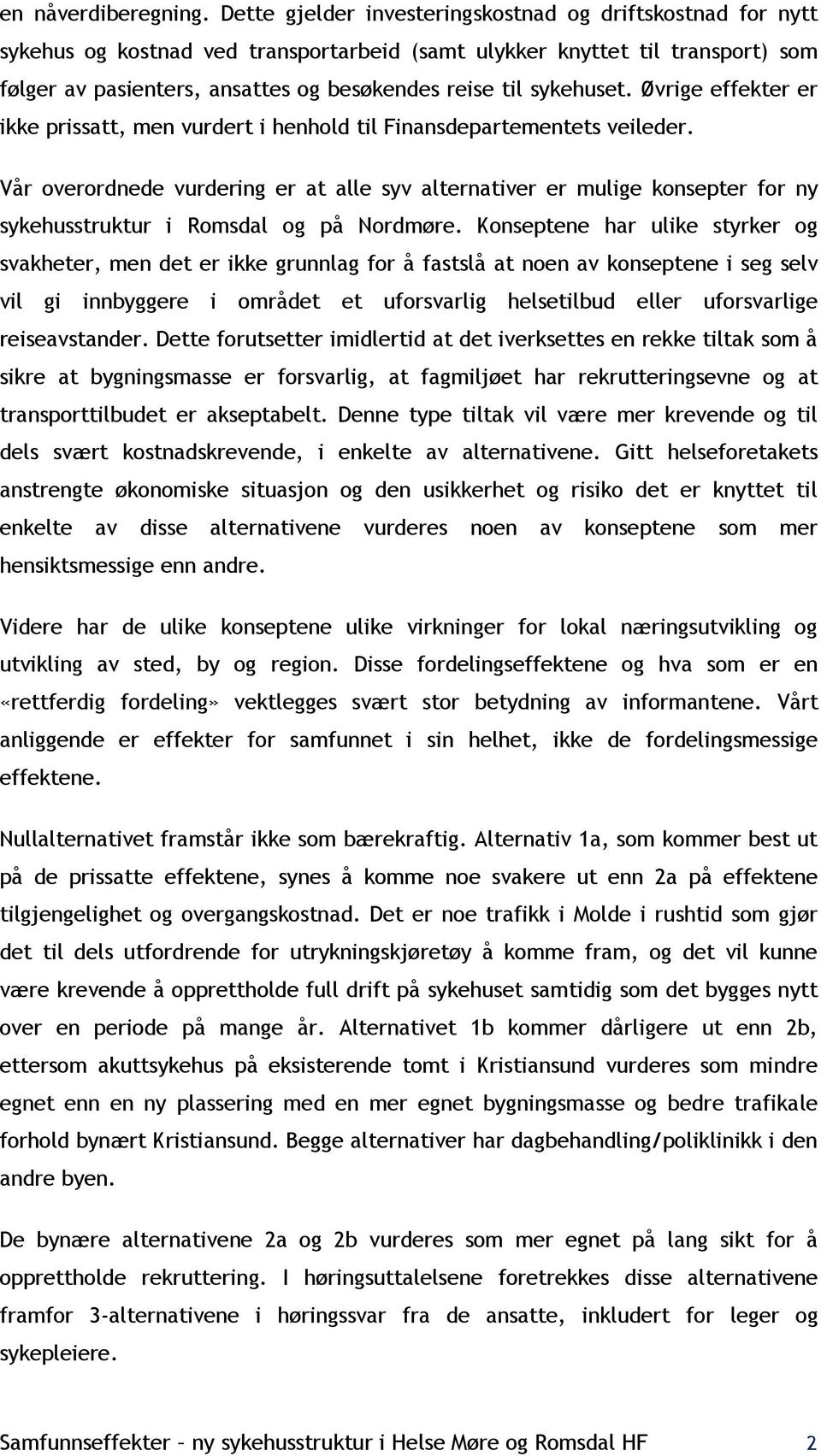 sykehuset. Øvrige effekter er ikke prissatt, men vurdert i henhold til Finansdepartementets veileder.