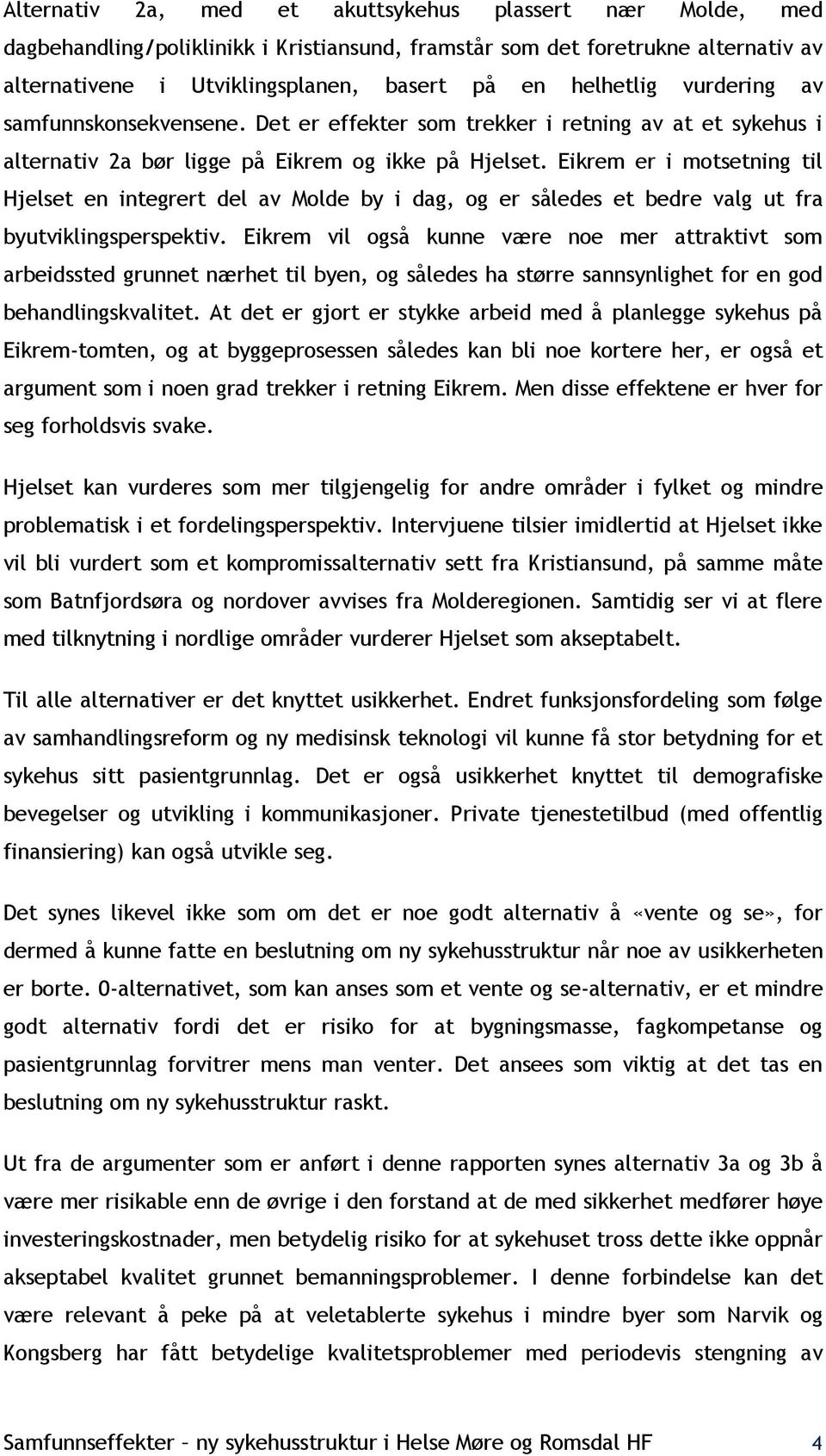 Eikrem er i motsetning til Hjelset en integrert del av Molde by i dag, og er således et bedre valg ut fra byutviklingsperspektiv.