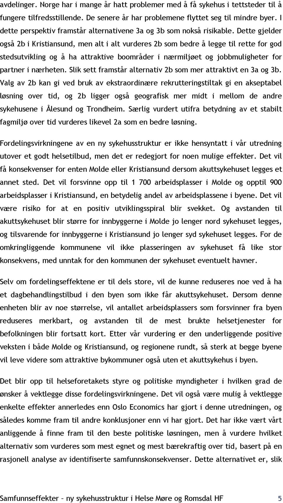 Dette gjelder også 2b i Kristiansund, men alt i alt vurderes 2b som bedre å legge til rette for god stedsutvikling og å ha attraktive boområder i nærmiljøet og jobbmuligheter for partner i nærheten.