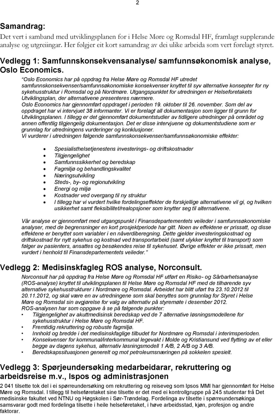 Oslo Economics har på oppdrag fra Helse Møre og Romsdal HF utredet samfunnskonsekvenser/samfunnsøkonomiske konsekvenser knyttet til syv alternative konsepter for ny sykehusstruktur i Romsdal og på