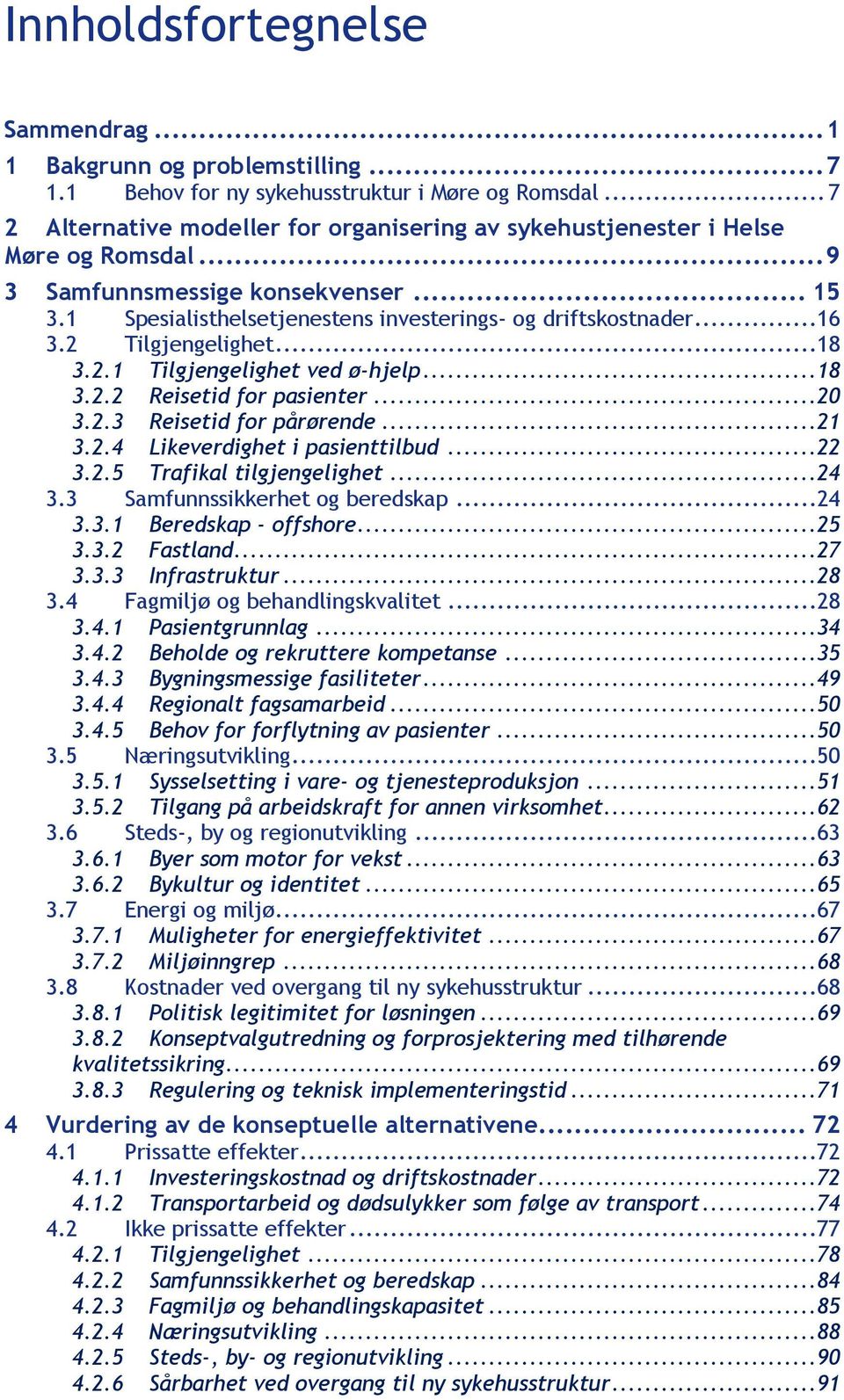 2 Tilgjengelighet...18 3.2.1 Tilgjengelighet ved ø-hjelp...18 3.2.2 Reisetid for pasienter...20 3.2.3 Reisetid for pårørende...21 3.2.4 Likeverdighet i pasienttilbud...22 3.2.5 Trafikal tilgjengelighet.