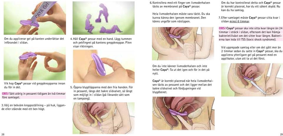 Om du applicerar gel på kanten underlättar det införandet i slidan. 4. Håll Caya pessar med en hand. Lägg tummen och pekfingret på kantens greppknoppar. Pilen visar riktningen. OBS!