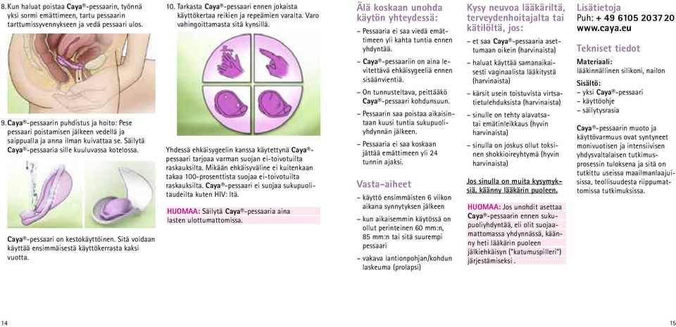 Caya -pessaari on kestokäyttöinen. Sitä voidaan käyttää ensimmäisestä käyttökerrasta kaksi vuotta. 10. Tarkasta Caya -pessaari ennen jokaista käyttökertaa reikien ja repeämien varalta.