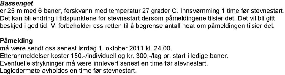 Etteranmeldelser koster 150.-/individuell og kr. 300,-/lag pr. start i ledige baner. Eventuelle strykninger må være innlevert senest en time før stevnestart.