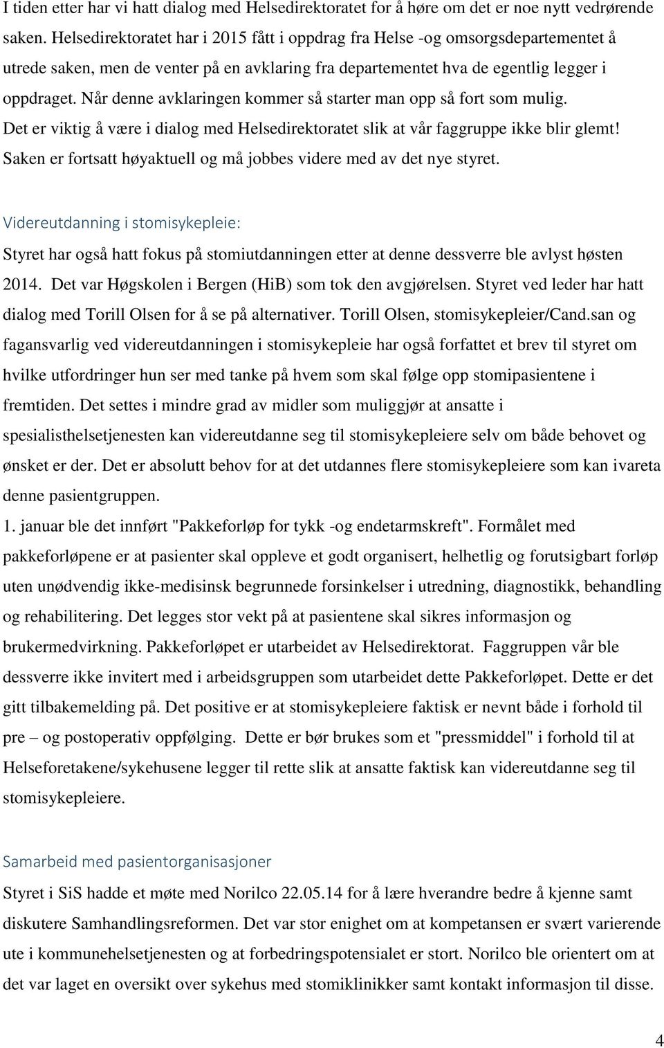 Når denne avklaringen kommer så starter man opp så fort som mulig. Det er viktig å være i dialog med Helsedirektoratet slik at vår faggruppe ikke blir glemt!