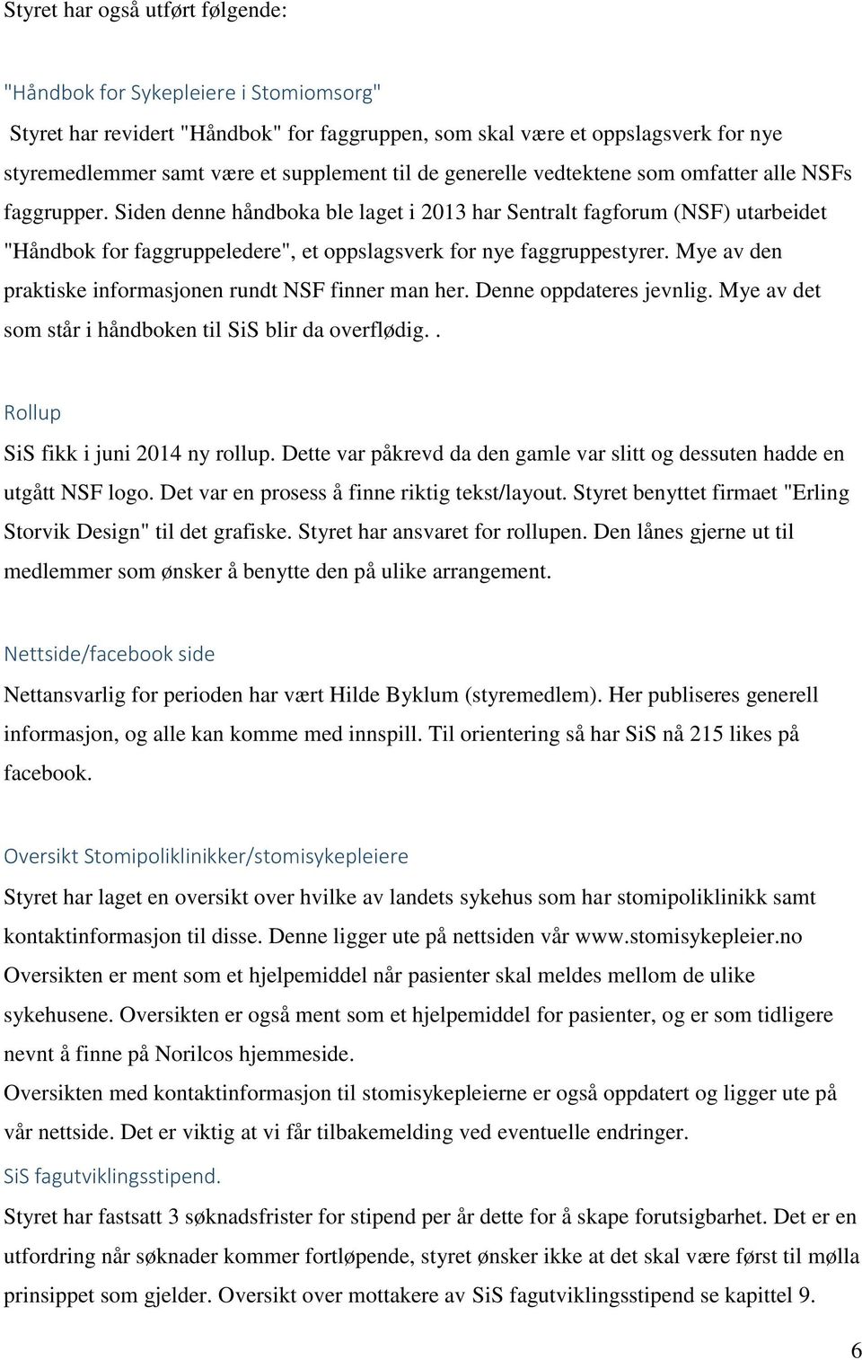 Siden denne håndboka ble laget i 2013 har Sentralt fagforum (NSF) utarbeidet "Håndbok for faggruppeledere", et oppslagsverk for nye faggruppestyrer.