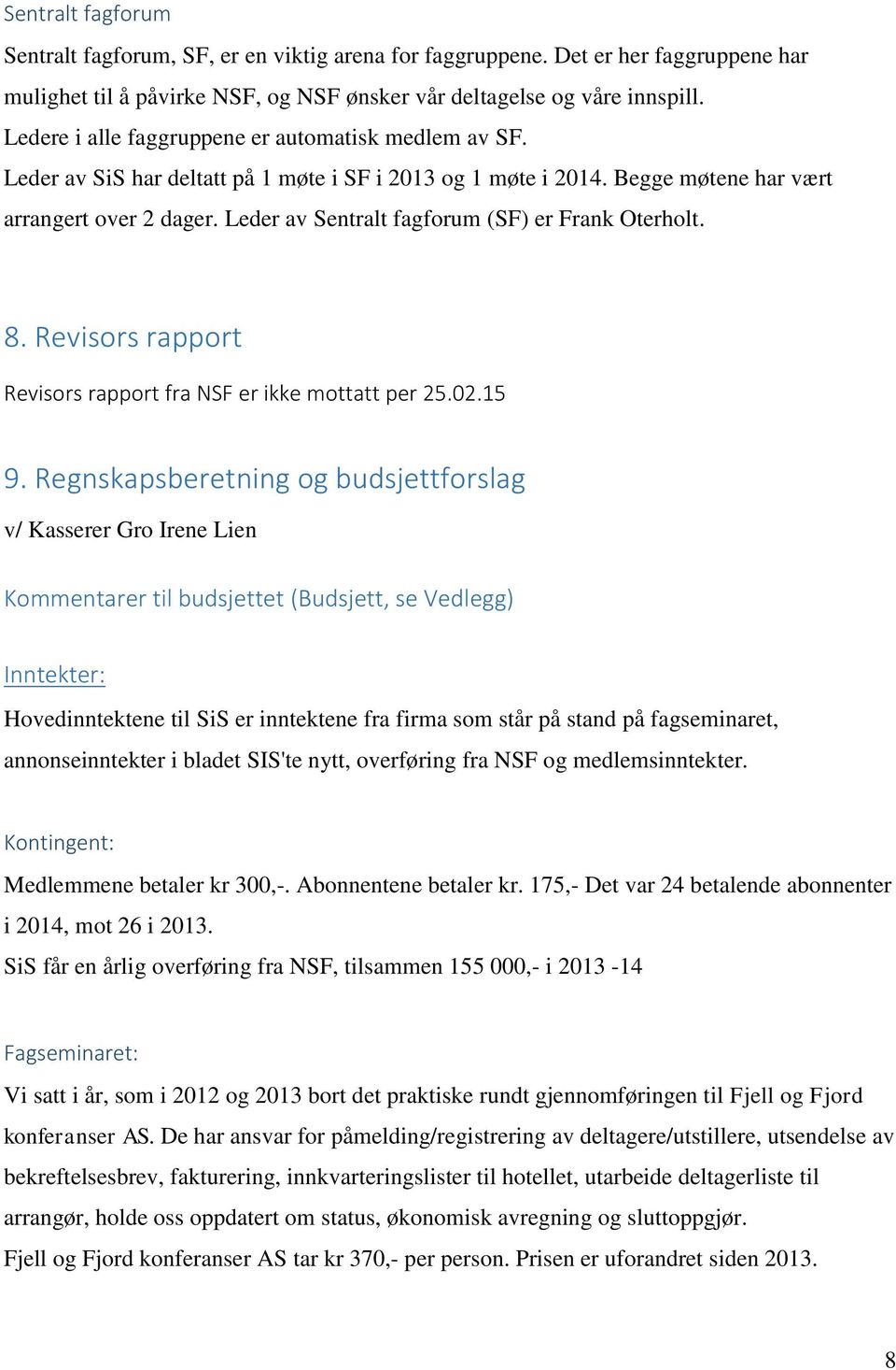 Leder av Sentralt fagforum (SF) er Frank Oterholt. 8. Revisors rapport Revisors rapport fra NSF er ikke mottatt per 25.02.15 9.