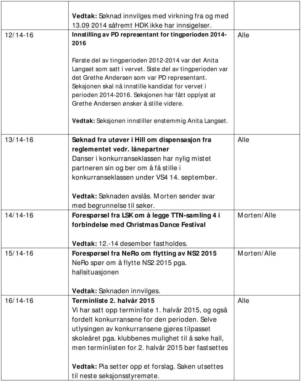 Siste del av tingperioden var det Grethe Andersen som var PD representant. Seksjonen skal nå innstille kandidat for vervet i perioden 2014-2016.