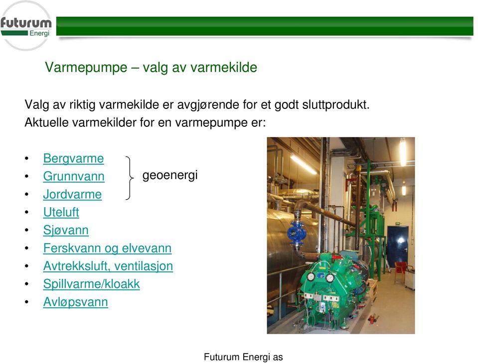 Aktuelle varmekilder for en varmepumpe er: Bergvarme Grunnvann