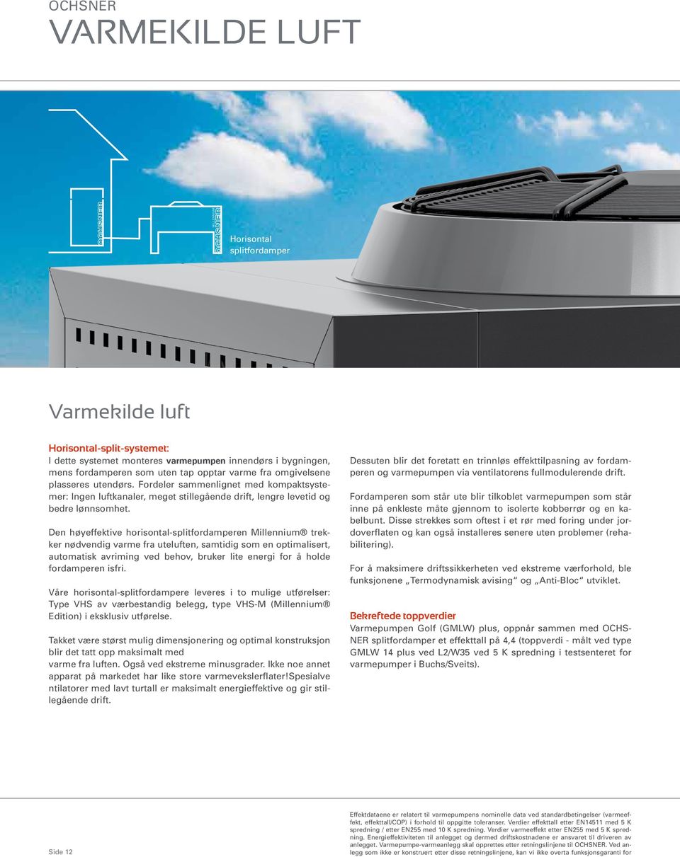 Den høyeffektive horisontal-splitfordamperen Millennium trekker nødvendig varme fra uteluften, samtidig som en optimalisert, automatisk avriming ved behov, bruker lite energi for å holde fordamperen