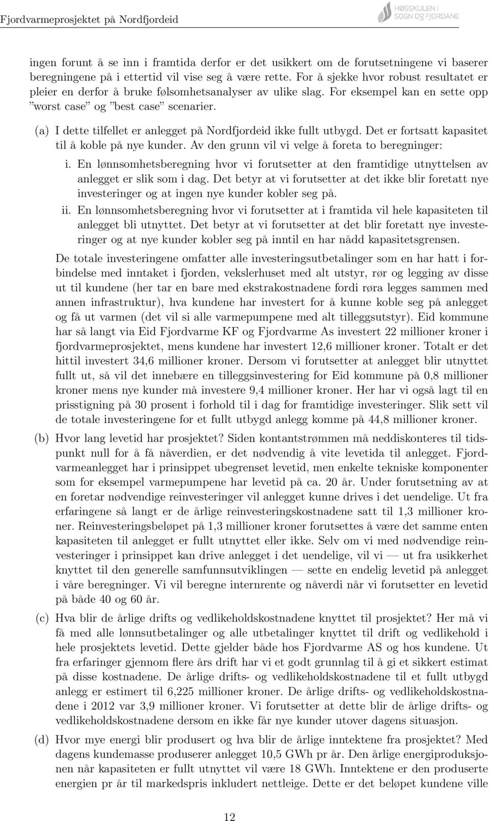 (a) I dette tilfellet er anlegget på Nordfjordeid ikke fullt utbygd. Det er fortsatt kapasitet til å koble på nye kunder. Av den grunn vil vi velge å foreta to beregninger: i.