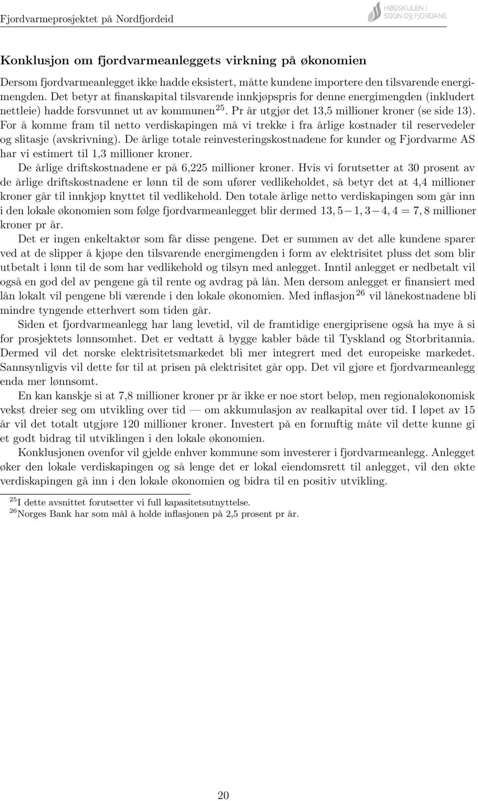 For å komme fram til netto verdiskapingen må vi trekke i fra årlige kostnader til reservedeler og slitasje (avskrivning).