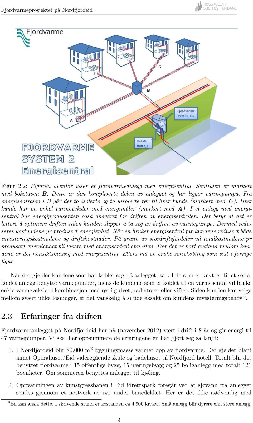 I et anlegg med energisentral har energiprodusenten også ansvaret for driften av energisentralen. Det betyr at det er lettere å optimere driften siden kunden slipper å ta seg av driften av varmepumpa.