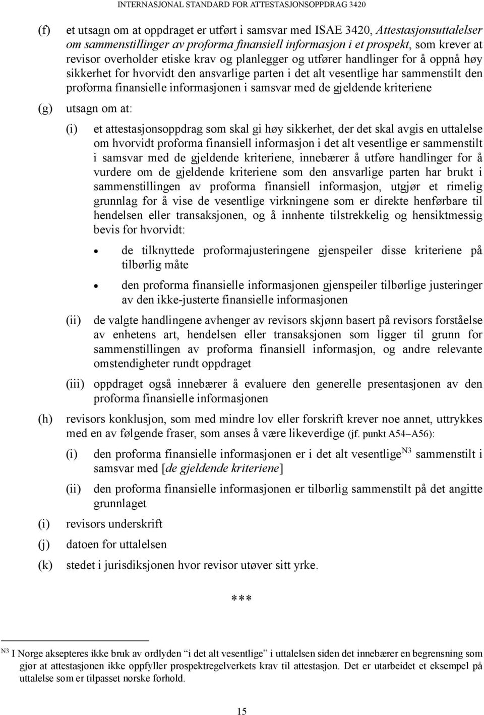 samsvar med de gjeldende kriteriene utsagn om at: (i) (ii) et attestasjonsoppdrag som skal gi høy sikkerhet, der det skal avgis en uttalelse om hvorvidt proforma finansiell informasjon i det alt