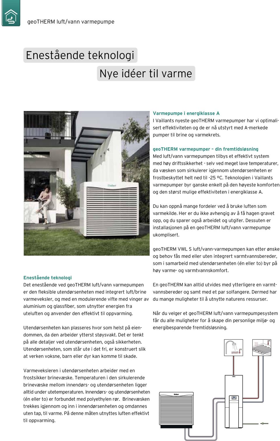 geotherm varmepumper din fremtidsløsning Med luft/vann varmepumpen tilbys et effektivt system med høy driftssikkerhet - selv ved meget lave temperaturer, da væsken som sirkulerer igjennom