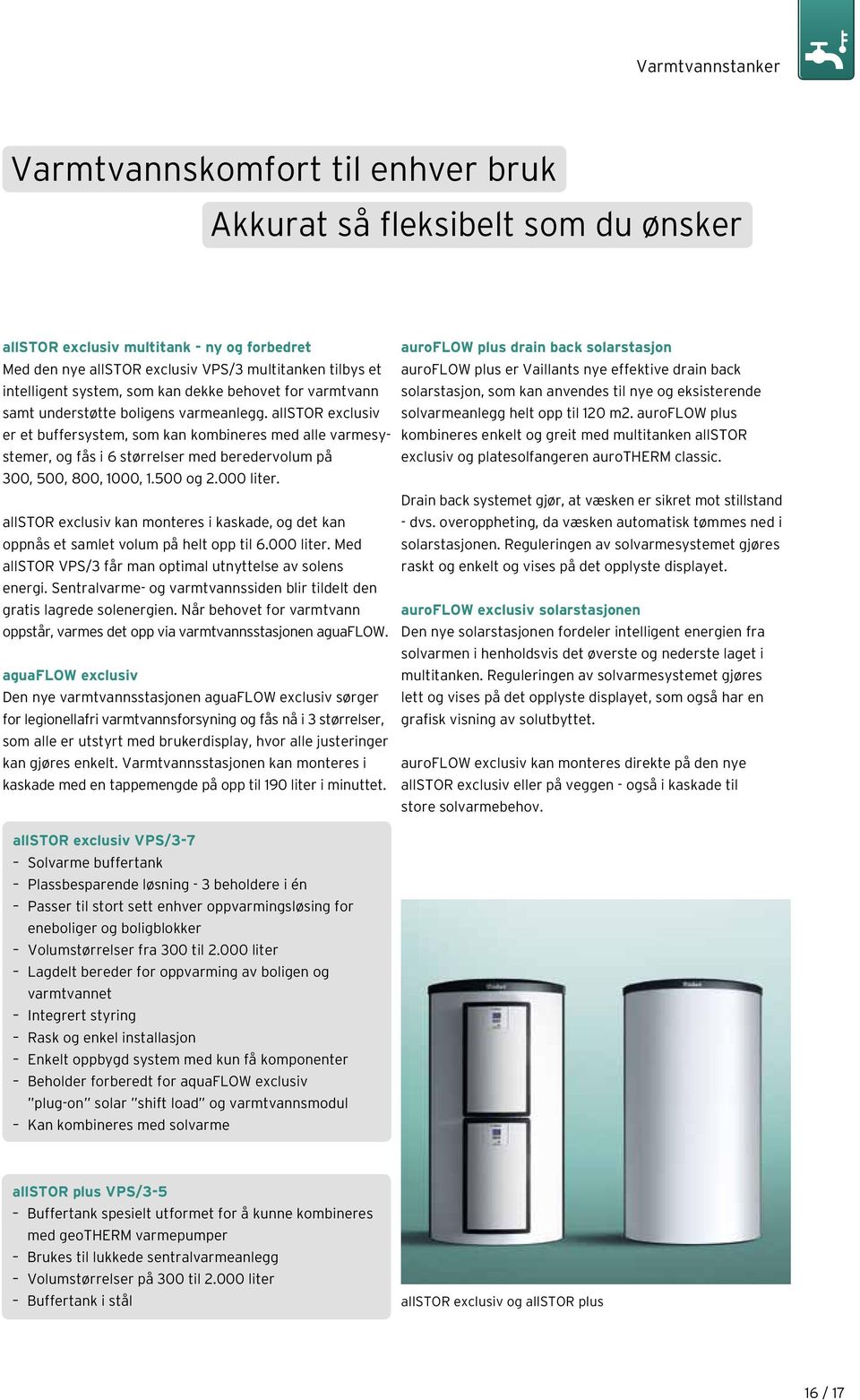 allstor exclusiv er et buffersystem, som kan kombineres med alle varmesystemer, og fås i størrelser med beredervolum på 00, 500, 800, 1000, 1.500 og 2.000 liter.