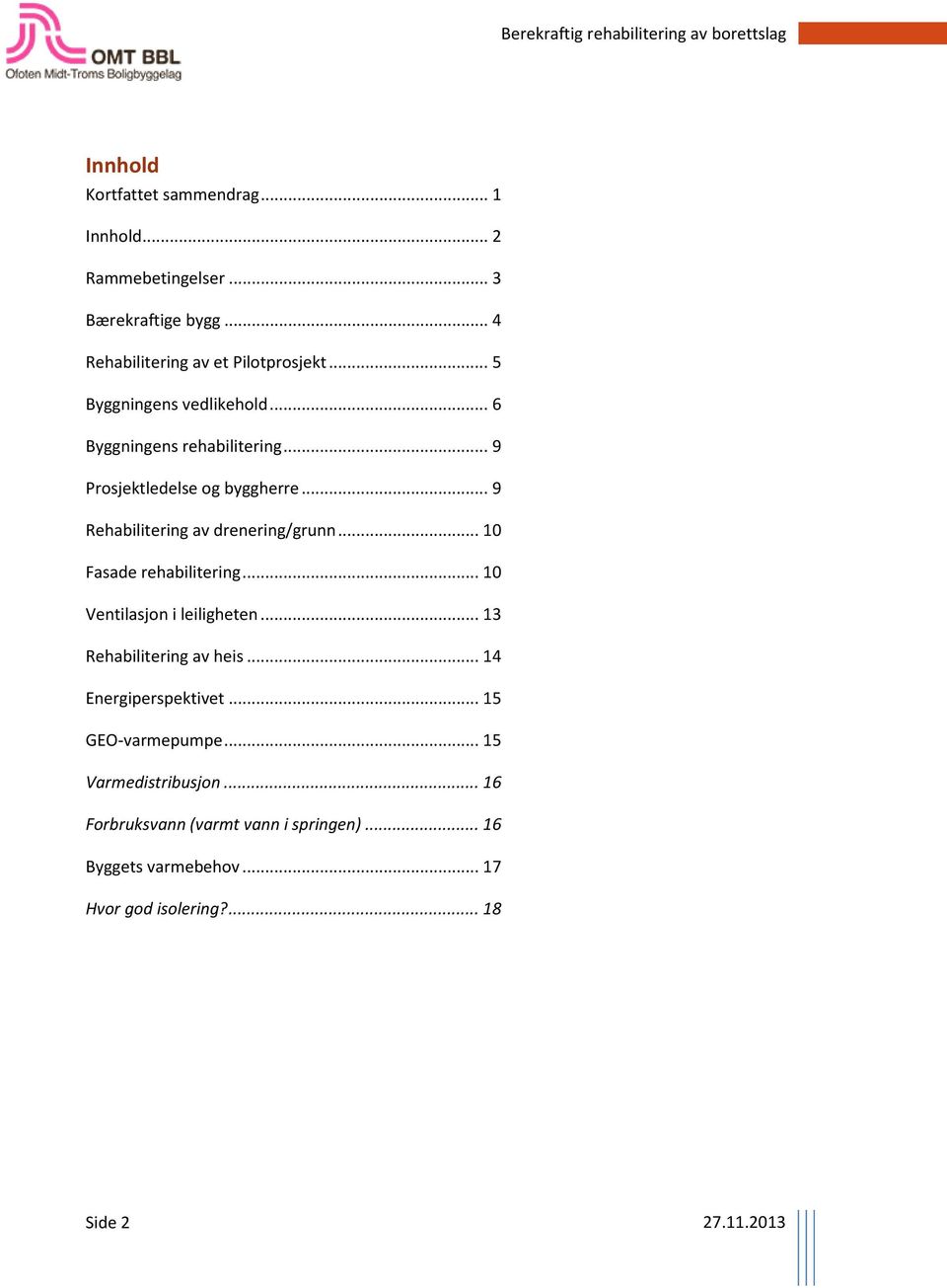 .. 10 Fasade rehabilitering... 10 Ventilasjon i leiligheten... 13 Rehabilitering av heis... 14 Energiperspektivet... 15 GEO-varmepumpe.