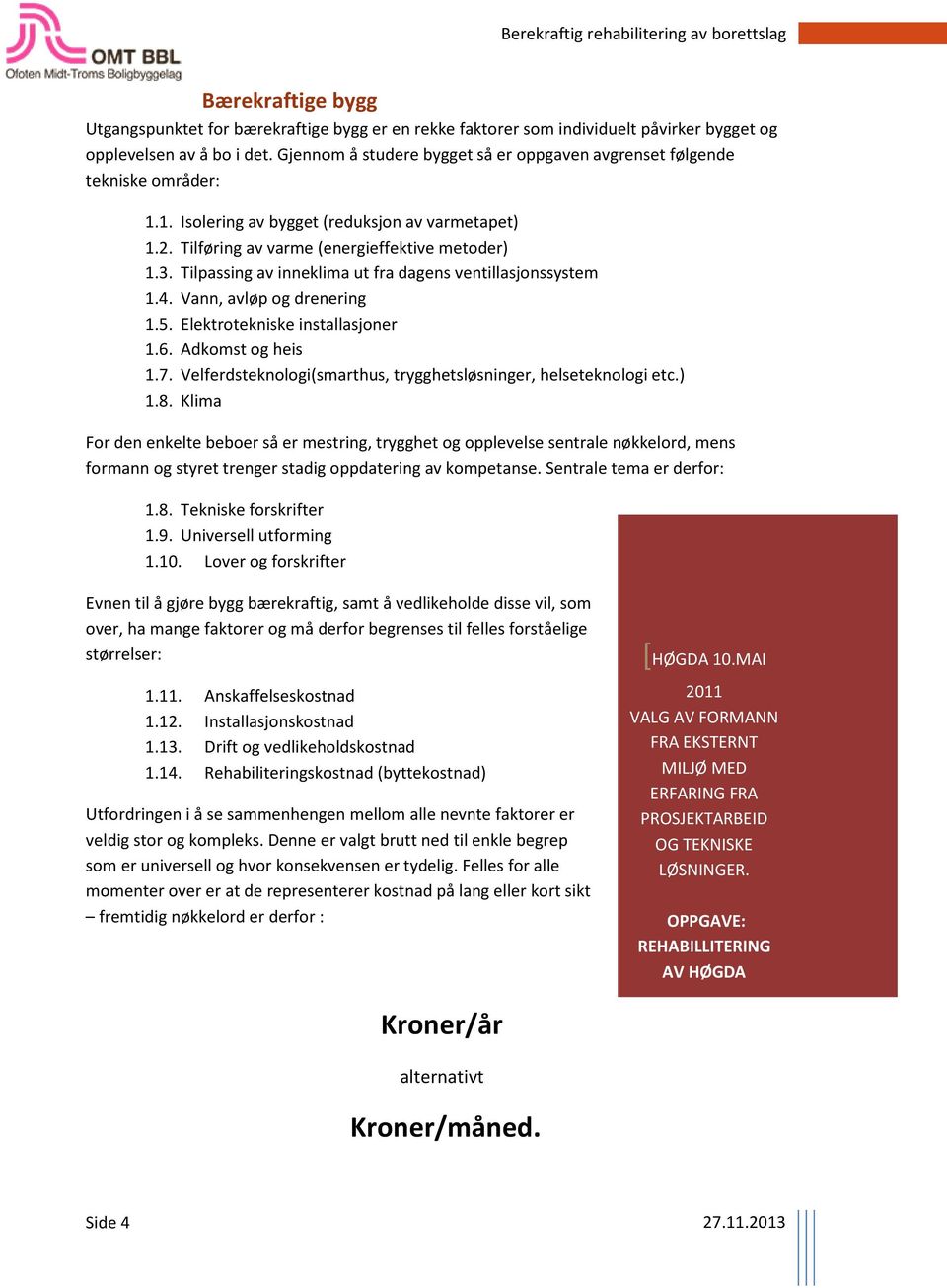 Tilpassing av inneklima ut fra dagens ventillasjonssystem 1.4. Vann, avløp og drenering 1.5. Elektrotekniske installasjoner 1.6. Adkomst og heis 1.7.