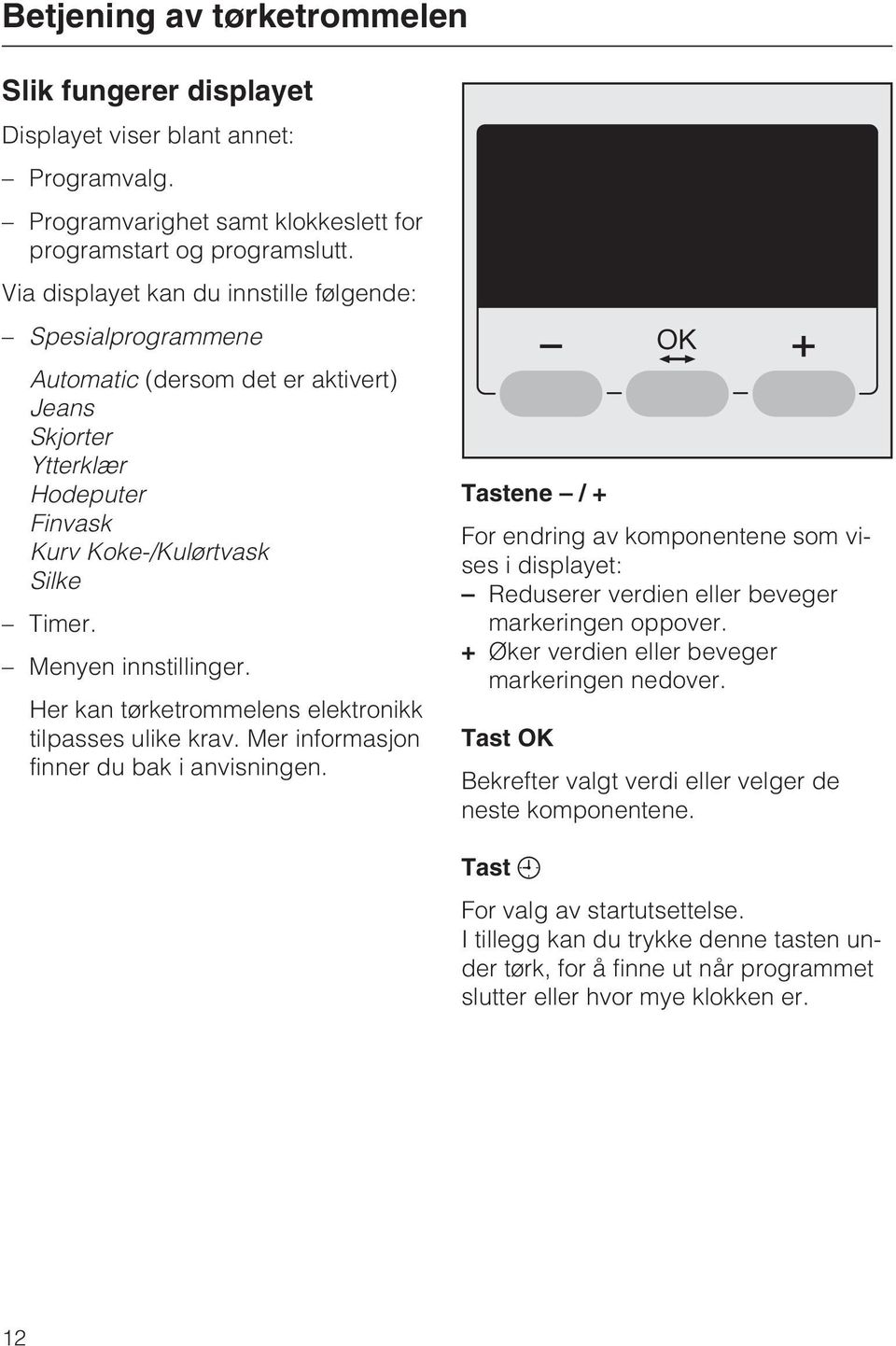 Her kan tørketrommelens elektronikk tilpasses ulike krav. Mer informasjon finner du bak i anvisningen.