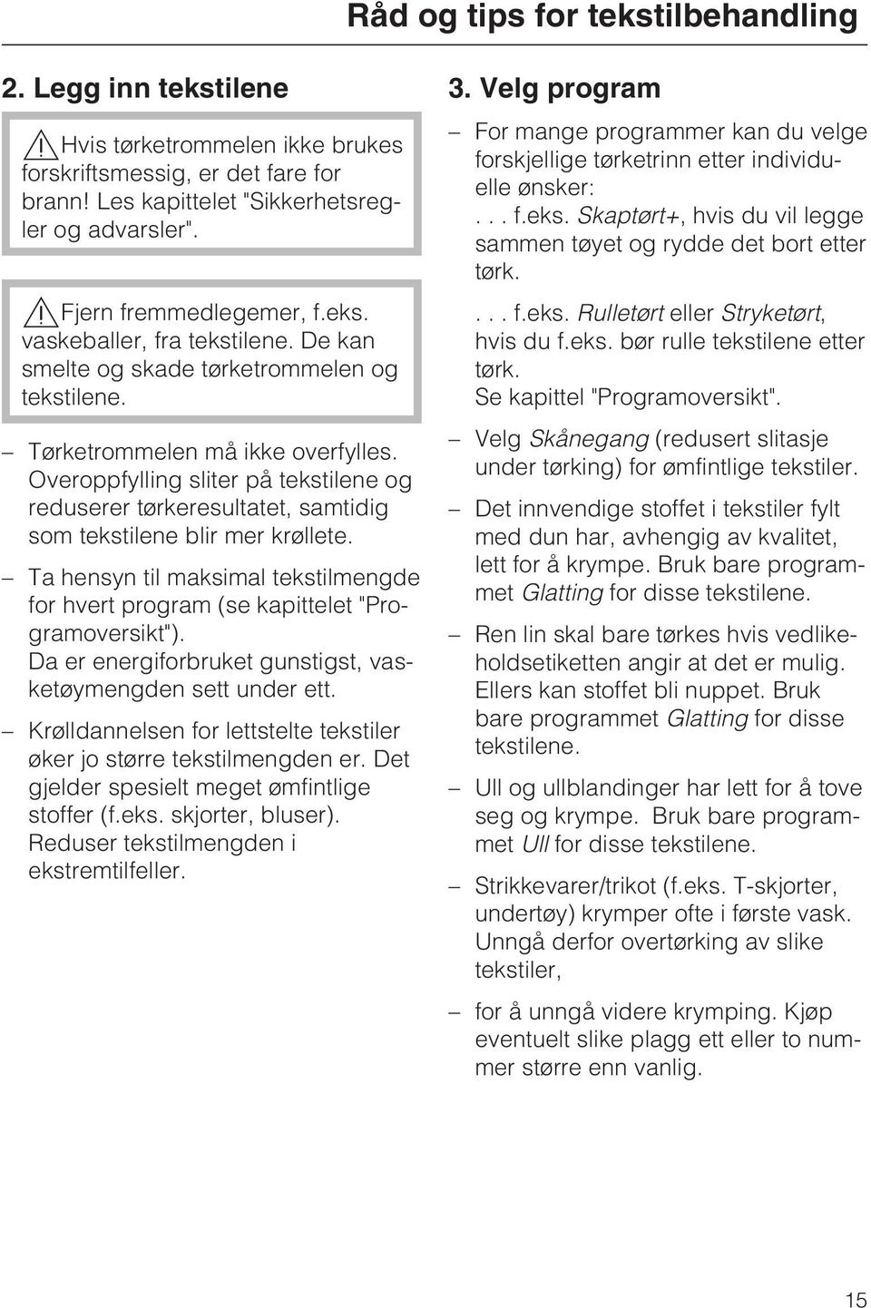 Overoppfylling sliter på tekstilene og reduserer tørkeresultatet, samtidig som tekstilene blir mer krøllete. Ta hensyn til maksimal tekstilmengde for hvert program (se kapittelet "Programoversikt").