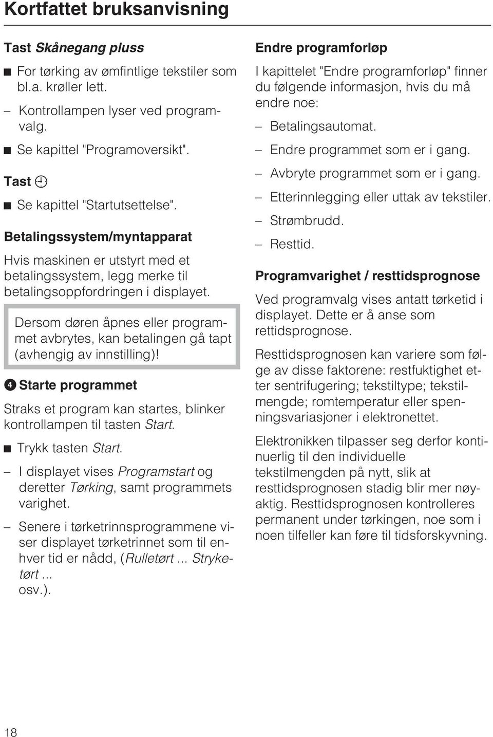 Dersom døren åpnes eller programmet avbrytes, kan betalingen gå tapt (avhengig av innstilling)! Starte programmet Straks et program kan startes, blinker kontrollampen til tasten Start.