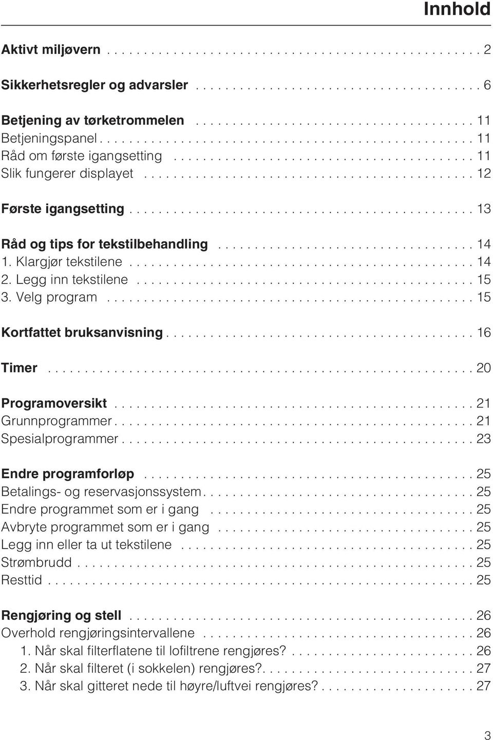 ..21 Grunnprogrammer...21 Spesialprogrammer...23 Endre programforløp...25 Betalings- og reservasjonssystem.... 25 Endre programmet som er i gang...25 Avbryte programmet som er i gang.