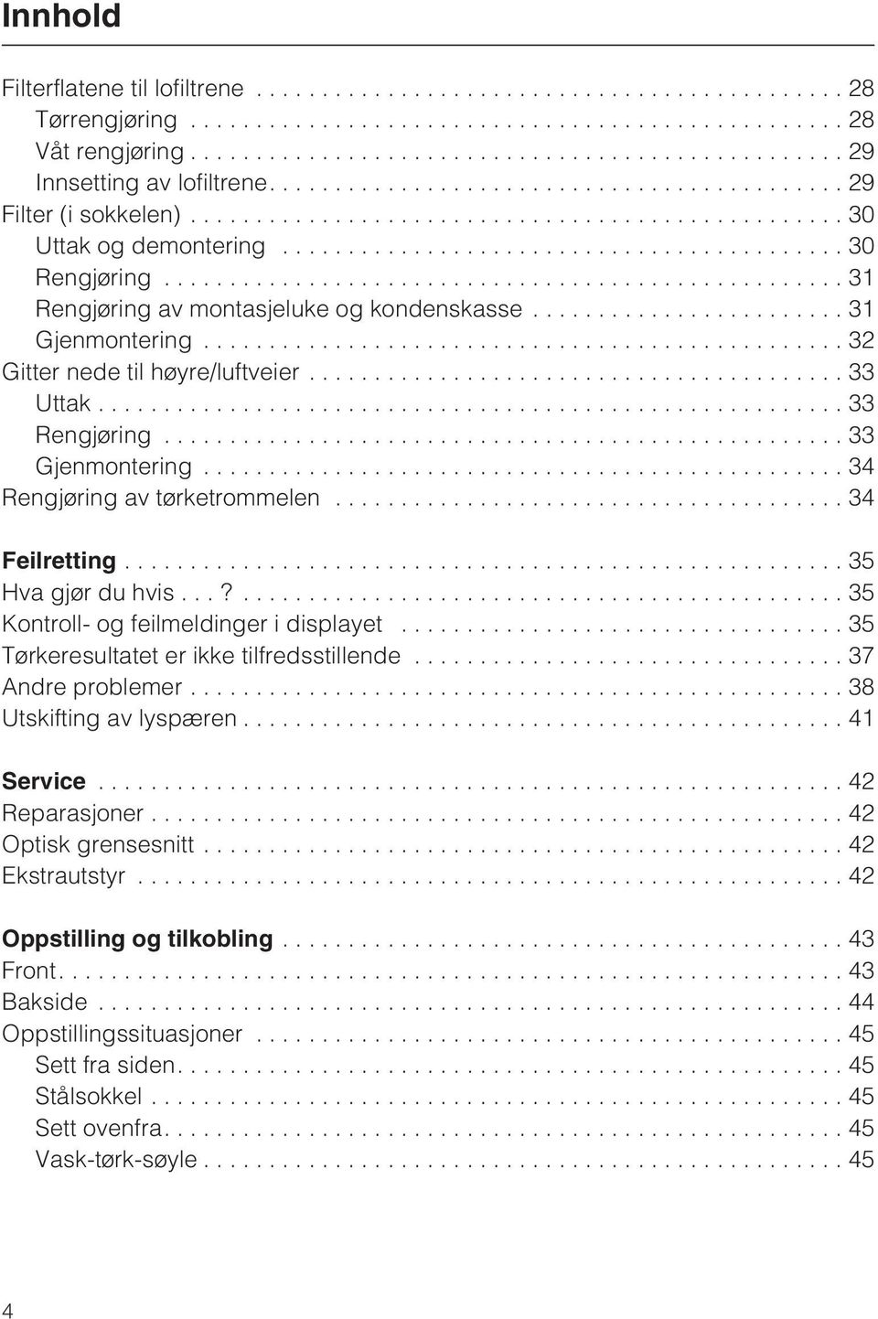 ..34 Feilretting...35 Hva gjør du hvis...?...35 Kontroll- og feilmeldinger i displayet... 35 Tørkeresultatet er ikke tilfredsstillende...37 Andre problemer...38 Utskifting av lyspæren...41 Service.