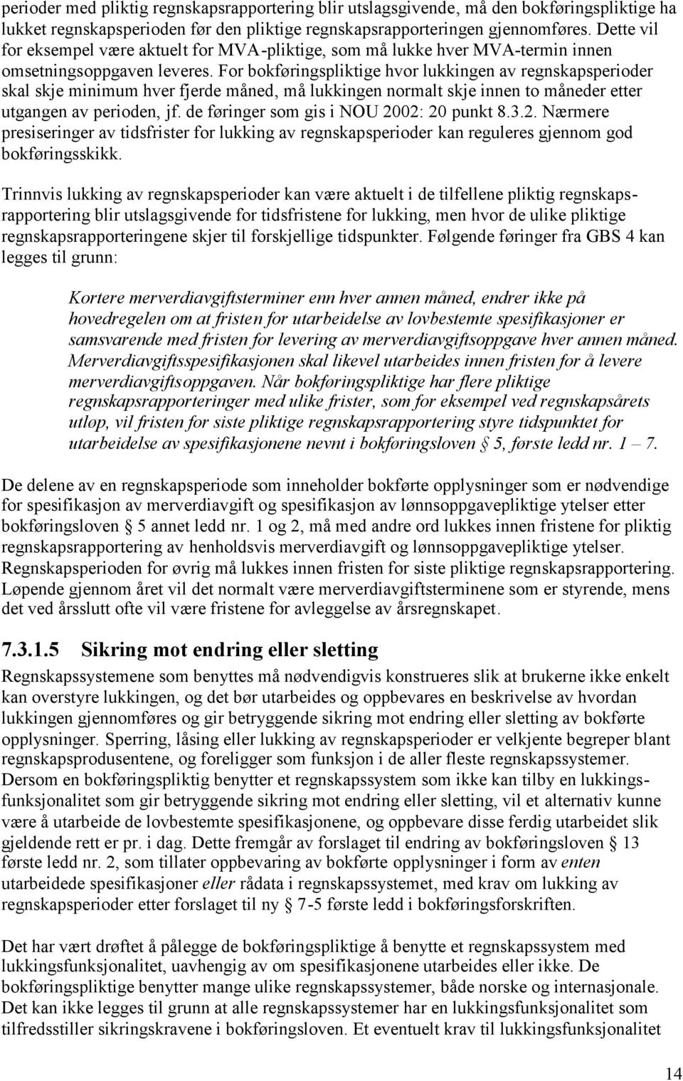 For bokføringspliktige hvor lukkingen av regnskapsperioder skal skje minimum hver fjerde måned, må lukkingen normalt skje innen to måneder etter utgangen av perioden, jf.