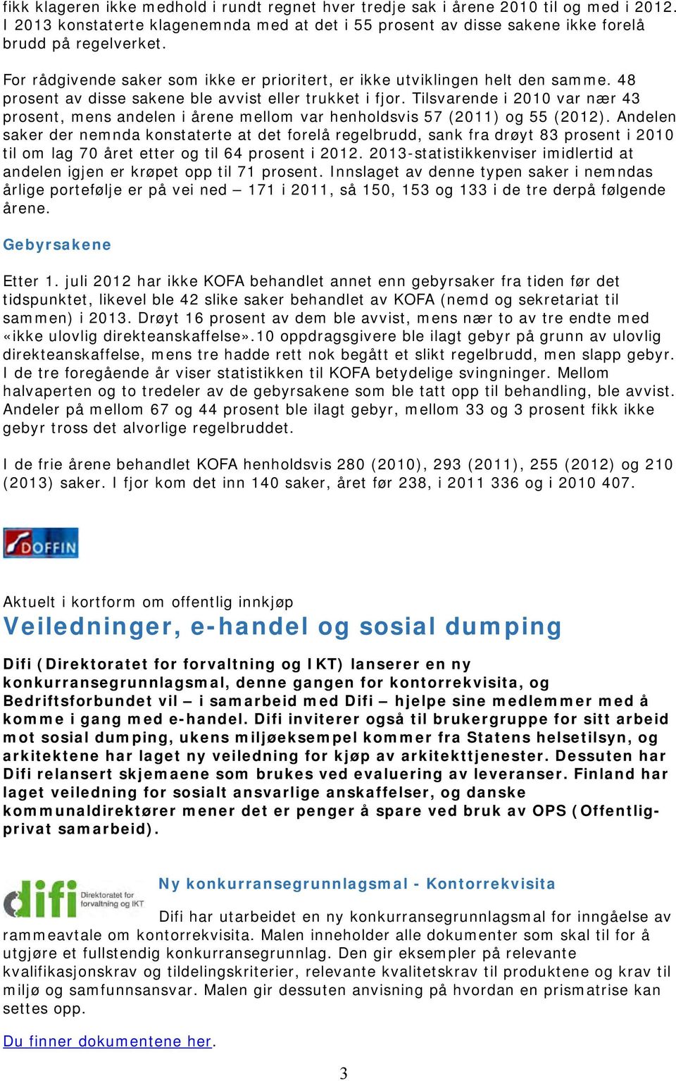 Tilsvarende i 2010 var nær 43 prosent, mens andelen i årene mellom var henholdsvis 57 (2011) og 55 (2012).