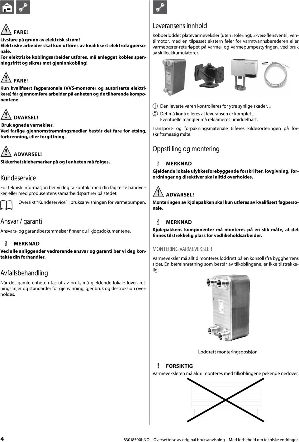 Leveransens innhold Kobberloddet platevarmeveksler (uten isolering), 3-veis-flensventil, ventilmotor, med en tilpasset ekstern føler for varmtvannsberederen eller varmebærer-returløpet på varme- og